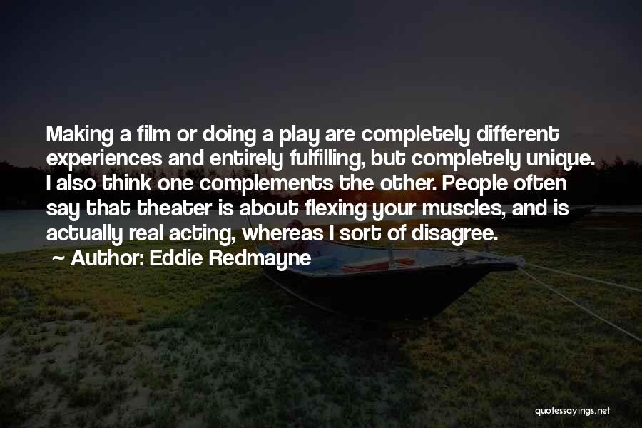 Eddie Redmayne Quotes: Making A Film Or Doing A Play Are Completely Different Experiences And Entirely Fulfilling, But Completely Unique. I Also Think