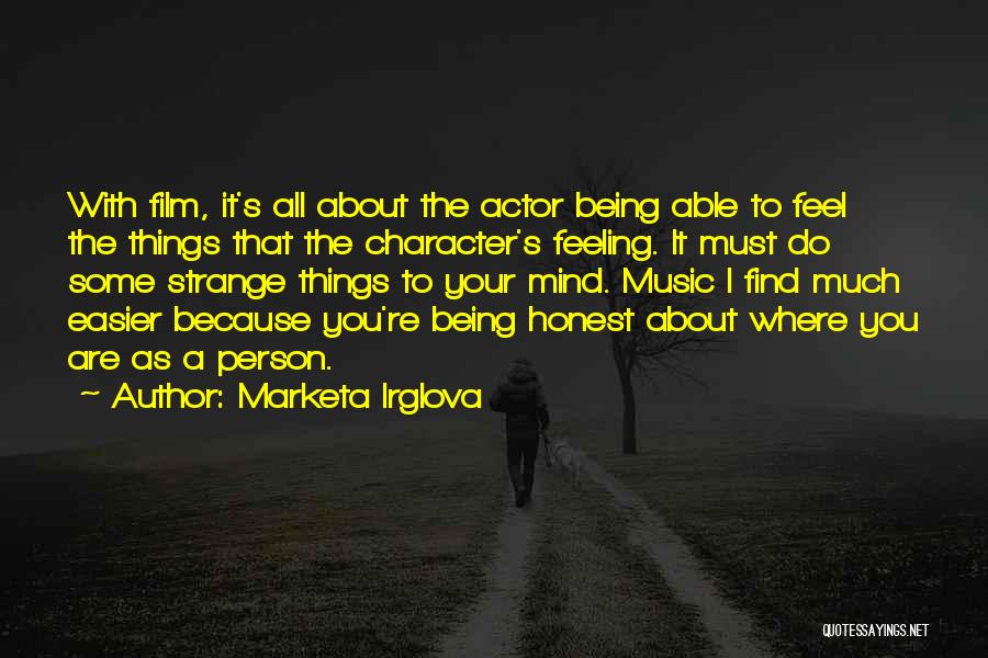 Marketa Irglova Quotes: With Film, It's All About The Actor Being Able To Feel The Things That The Character's Feeling. It Must Do