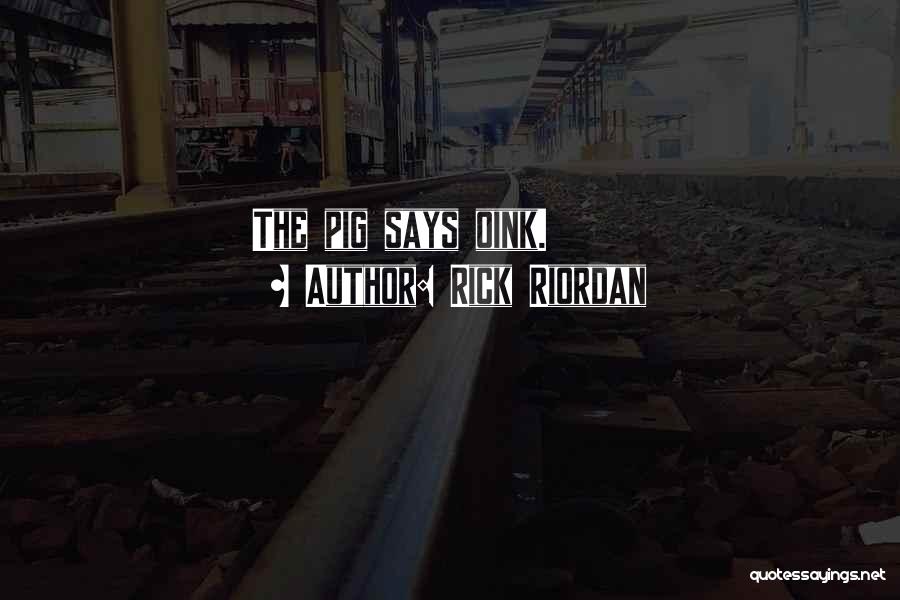 Rick Riordan Quotes: The Pig Says Oink.