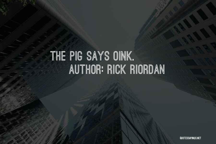 Rick Riordan Quotes: The Pig Says Oink.