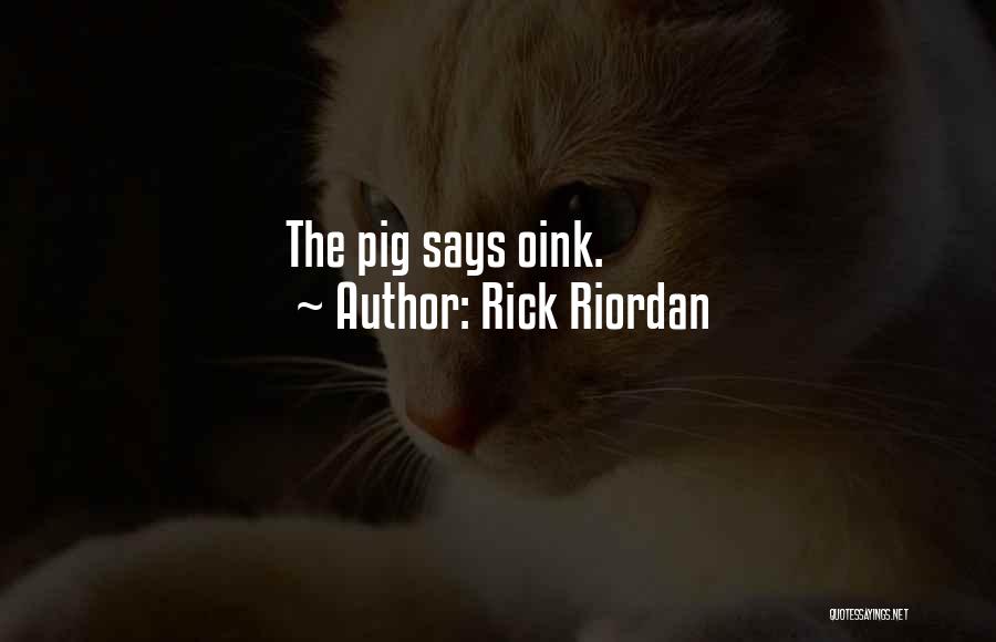 Rick Riordan Quotes: The Pig Says Oink.