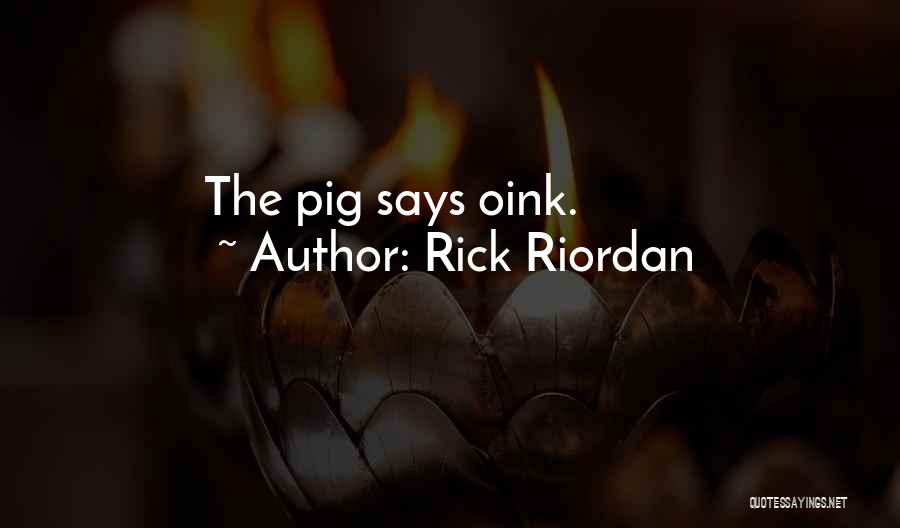 Rick Riordan Quotes: The Pig Says Oink.