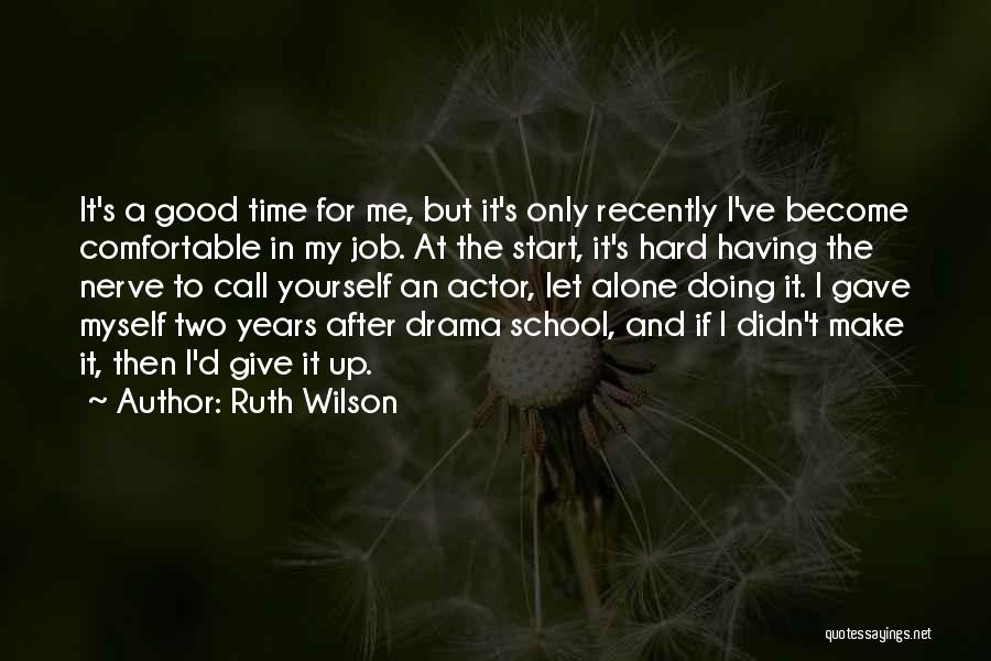 Ruth Wilson Quotes: It's A Good Time For Me, But It's Only Recently I've Become Comfortable In My Job. At The Start, It's