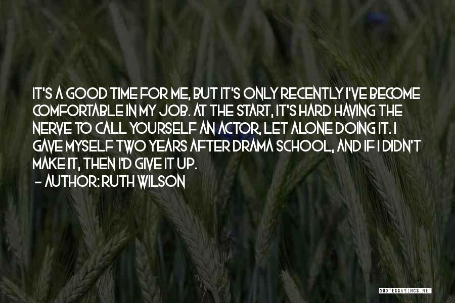 Ruth Wilson Quotes: It's A Good Time For Me, But It's Only Recently I've Become Comfortable In My Job. At The Start, It's