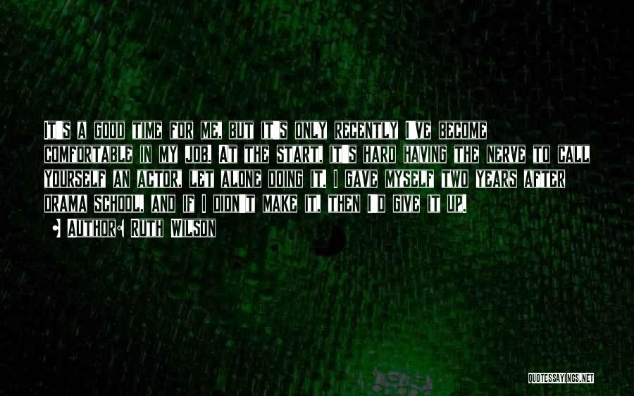Ruth Wilson Quotes: It's A Good Time For Me, But It's Only Recently I've Become Comfortable In My Job. At The Start, It's