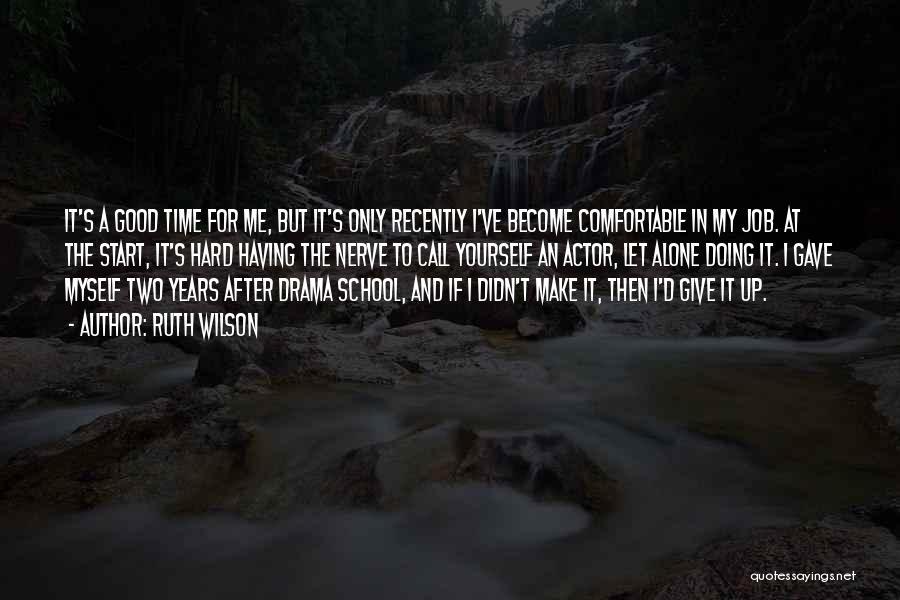 Ruth Wilson Quotes: It's A Good Time For Me, But It's Only Recently I've Become Comfortable In My Job. At The Start, It's