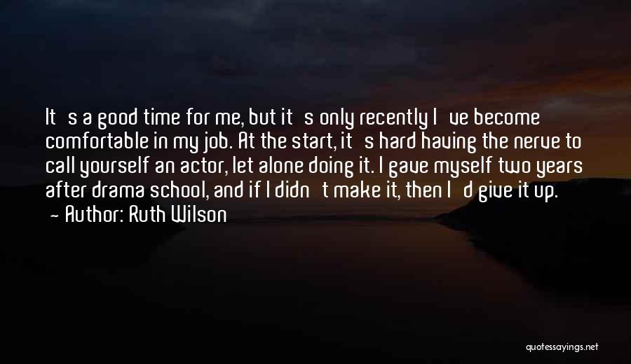 Ruth Wilson Quotes: It's A Good Time For Me, But It's Only Recently I've Become Comfortable In My Job. At The Start, It's