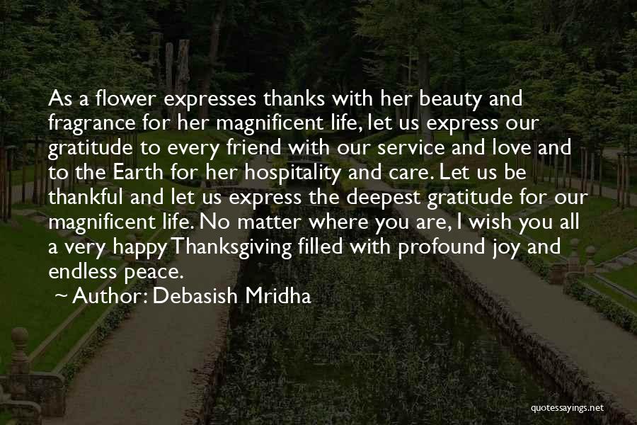 Debasish Mridha Quotes: As A Flower Expresses Thanks With Her Beauty And Fragrance For Her Magnificent Life, Let Us Express Our Gratitude To