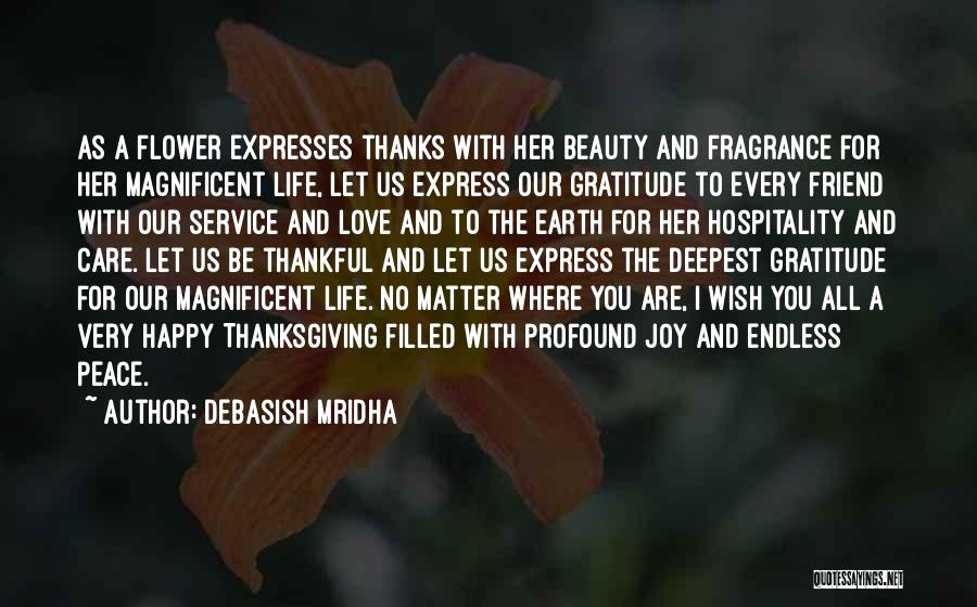 Debasish Mridha Quotes: As A Flower Expresses Thanks With Her Beauty And Fragrance For Her Magnificent Life, Let Us Express Our Gratitude To