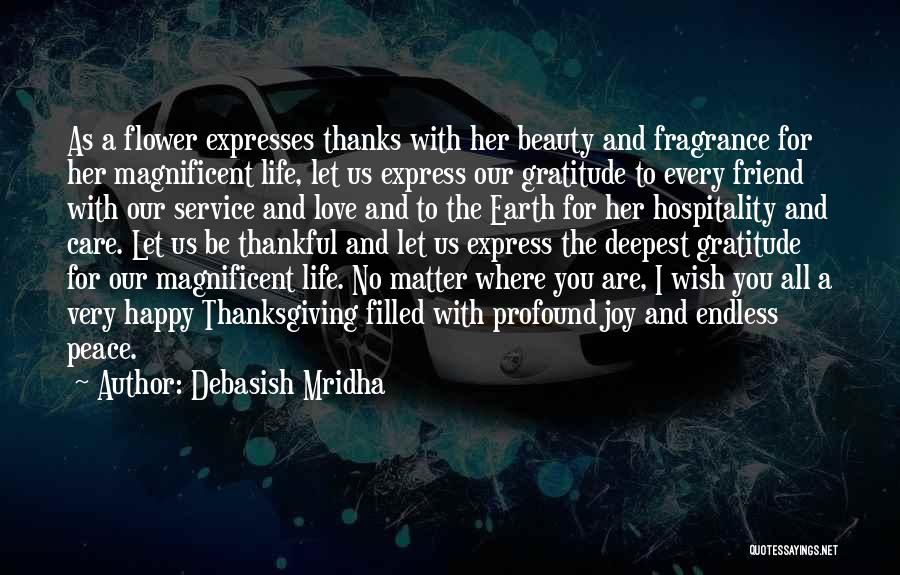 Debasish Mridha Quotes: As A Flower Expresses Thanks With Her Beauty And Fragrance For Her Magnificent Life, Let Us Express Our Gratitude To