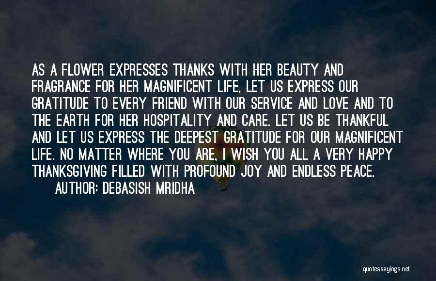 Debasish Mridha Quotes: As A Flower Expresses Thanks With Her Beauty And Fragrance For Her Magnificent Life, Let Us Express Our Gratitude To