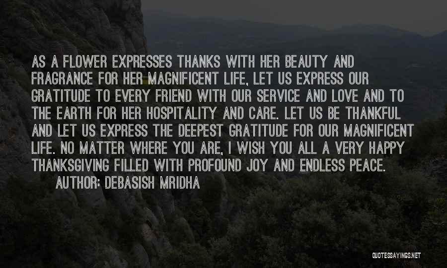 Debasish Mridha Quotes: As A Flower Expresses Thanks With Her Beauty And Fragrance For Her Magnificent Life, Let Us Express Our Gratitude To