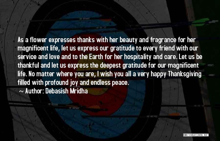 Debasish Mridha Quotes: As A Flower Expresses Thanks With Her Beauty And Fragrance For Her Magnificent Life, Let Us Express Our Gratitude To