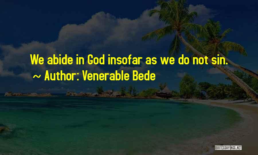 Venerable Bede Quotes: We Abide In God Insofar As We Do Not Sin.