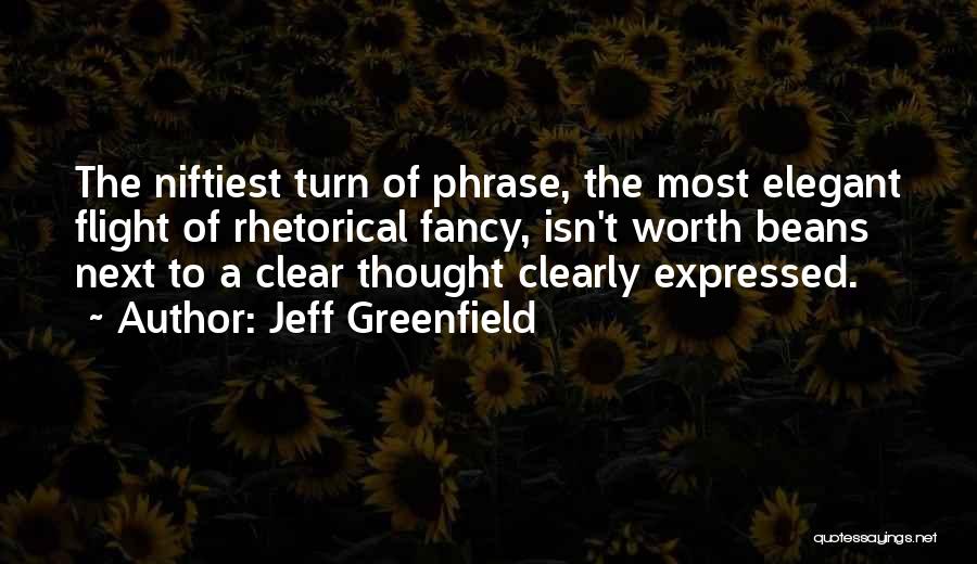 Jeff Greenfield Quotes: The Niftiest Turn Of Phrase, The Most Elegant Flight Of Rhetorical Fancy, Isn't Worth Beans Next To A Clear Thought