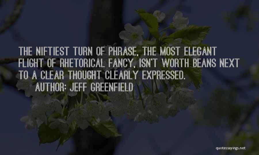 Jeff Greenfield Quotes: The Niftiest Turn Of Phrase, The Most Elegant Flight Of Rhetorical Fancy, Isn't Worth Beans Next To A Clear Thought