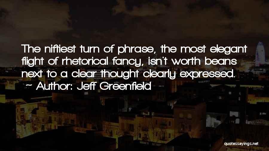 Jeff Greenfield Quotes: The Niftiest Turn Of Phrase, The Most Elegant Flight Of Rhetorical Fancy, Isn't Worth Beans Next To A Clear Thought