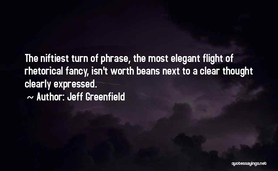 Jeff Greenfield Quotes: The Niftiest Turn Of Phrase, The Most Elegant Flight Of Rhetorical Fancy, Isn't Worth Beans Next To A Clear Thought