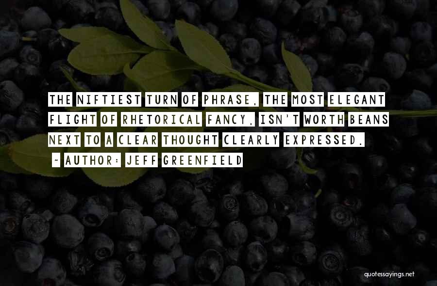 Jeff Greenfield Quotes: The Niftiest Turn Of Phrase, The Most Elegant Flight Of Rhetorical Fancy, Isn't Worth Beans Next To A Clear Thought