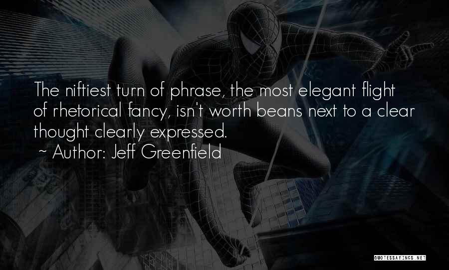 Jeff Greenfield Quotes: The Niftiest Turn Of Phrase, The Most Elegant Flight Of Rhetorical Fancy, Isn't Worth Beans Next To A Clear Thought