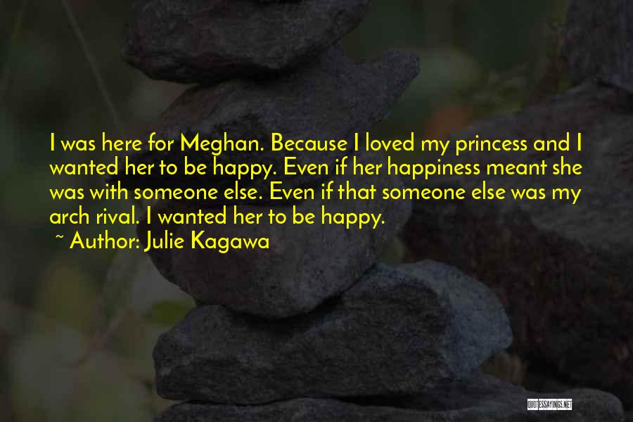 Julie Kagawa Quotes: I Was Here For Meghan. Because I Loved My Princess And I Wanted Her To Be Happy. Even If Her