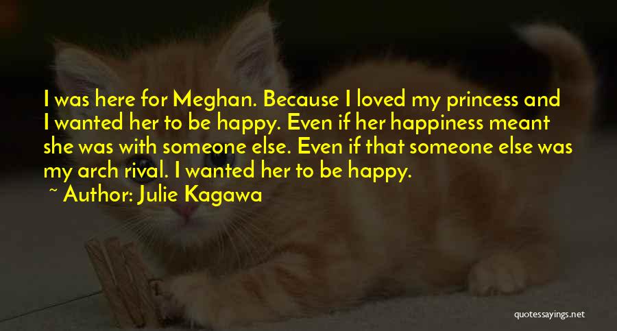 Julie Kagawa Quotes: I Was Here For Meghan. Because I Loved My Princess And I Wanted Her To Be Happy. Even If Her