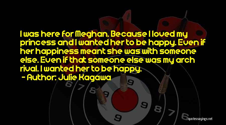 Julie Kagawa Quotes: I Was Here For Meghan. Because I Loved My Princess And I Wanted Her To Be Happy. Even If Her