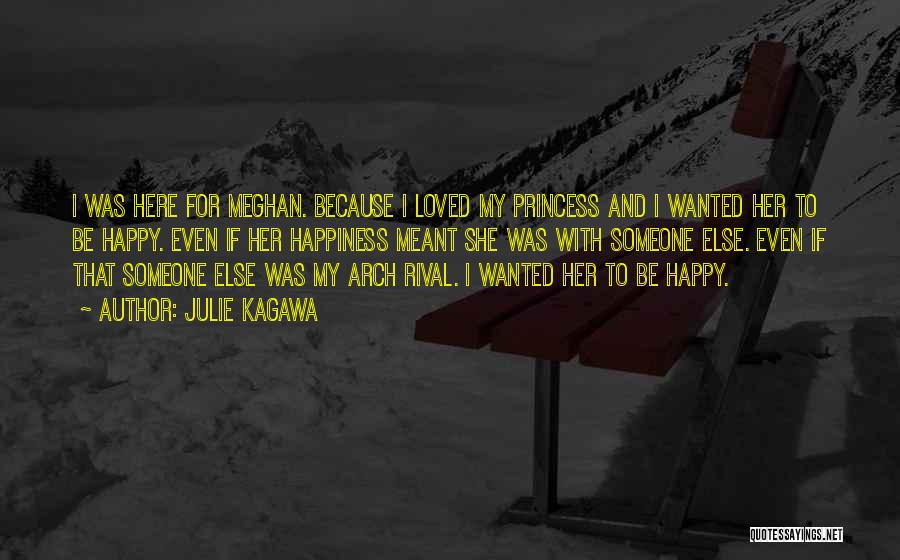 Julie Kagawa Quotes: I Was Here For Meghan. Because I Loved My Princess And I Wanted Her To Be Happy. Even If Her