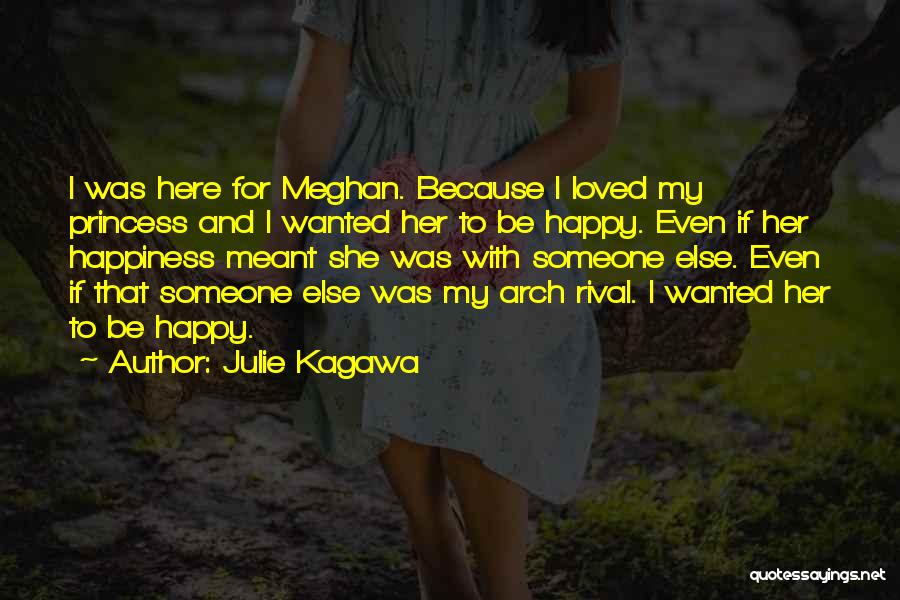 Julie Kagawa Quotes: I Was Here For Meghan. Because I Loved My Princess And I Wanted Her To Be Happy. Even If Her