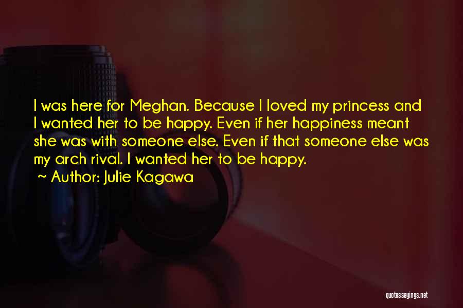 Julie Kagawa Quotes: I Was Here For Meghan. Because I Loved My Princess And I Wanted Her To Be Happy. Even If Her