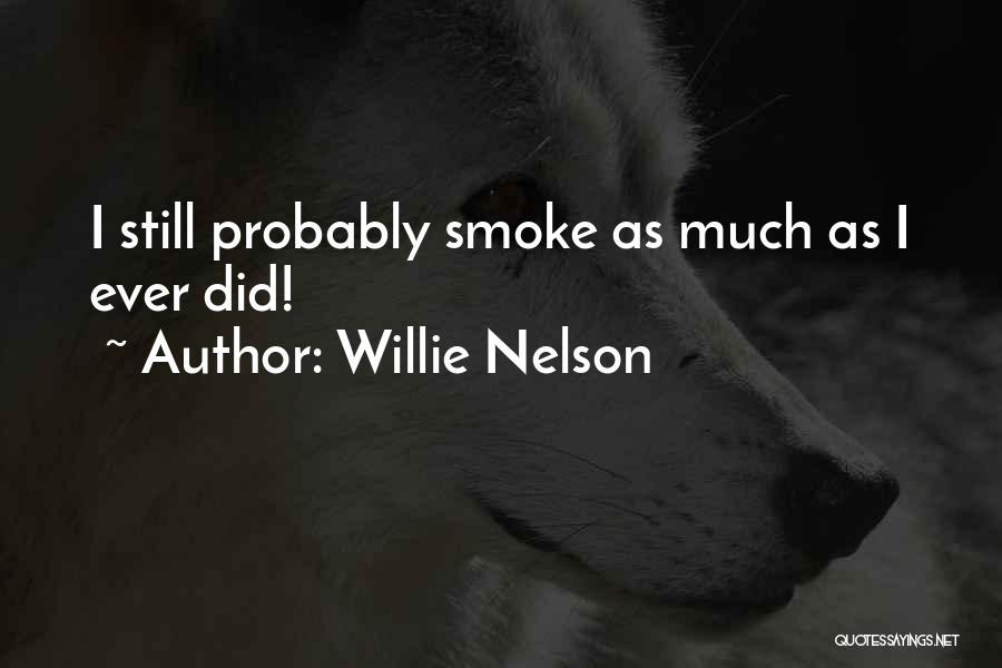 Willie Nelson Quotes: I Still Probably Smoke As Much As I Ever Did!