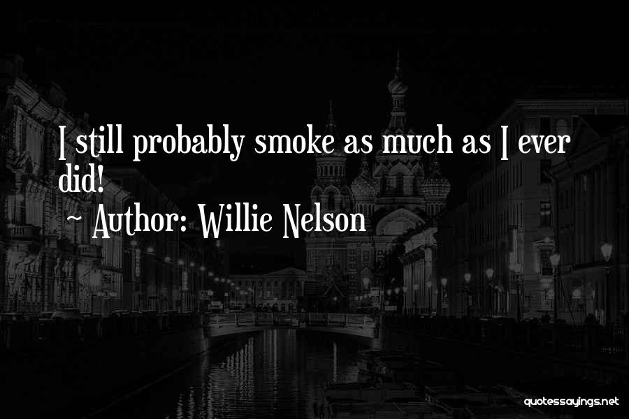 Willie Nelson Quotes: I Still Probably Smoke As Much As I Ever Did!