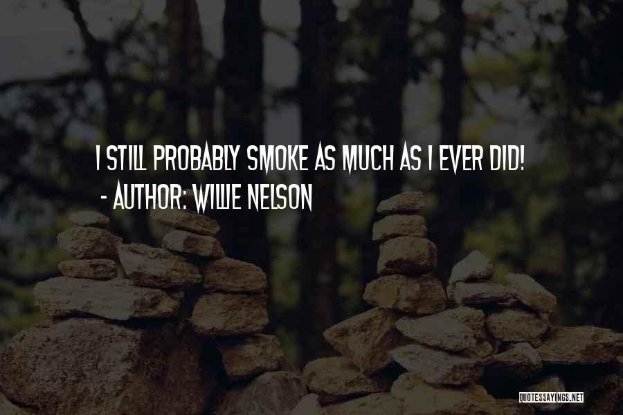 Willie Nelson Quotes: I Still Probably Smoke As Much As I Ever Did!