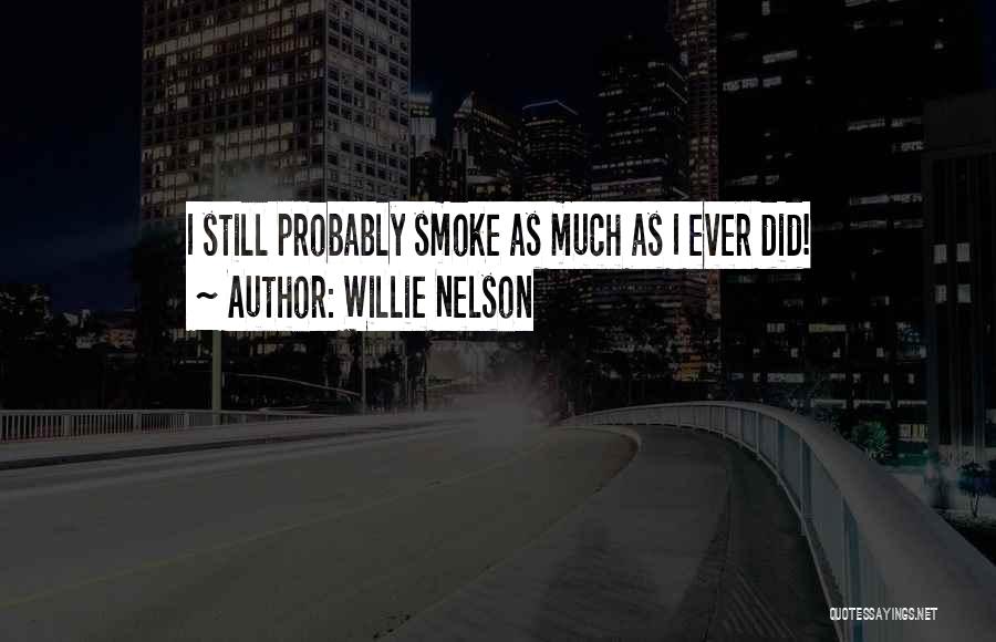 Willie Nelson Quotes: I Still Probably Smoke As Much As I Ever Did!