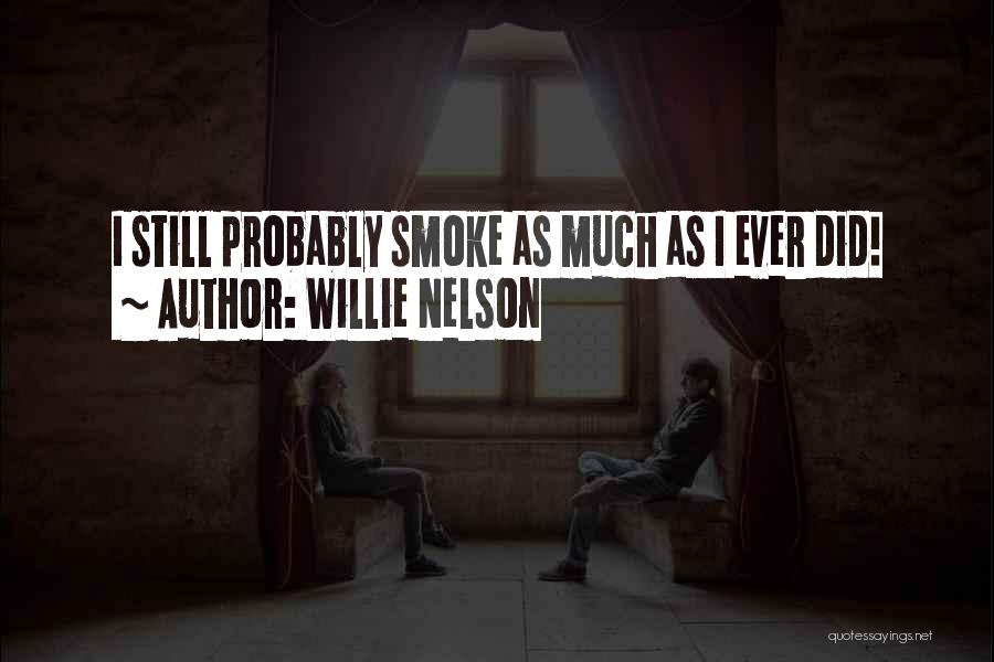 Willie Nelson Quotes: I Still Probably Smoke As Much As I Ever Did!