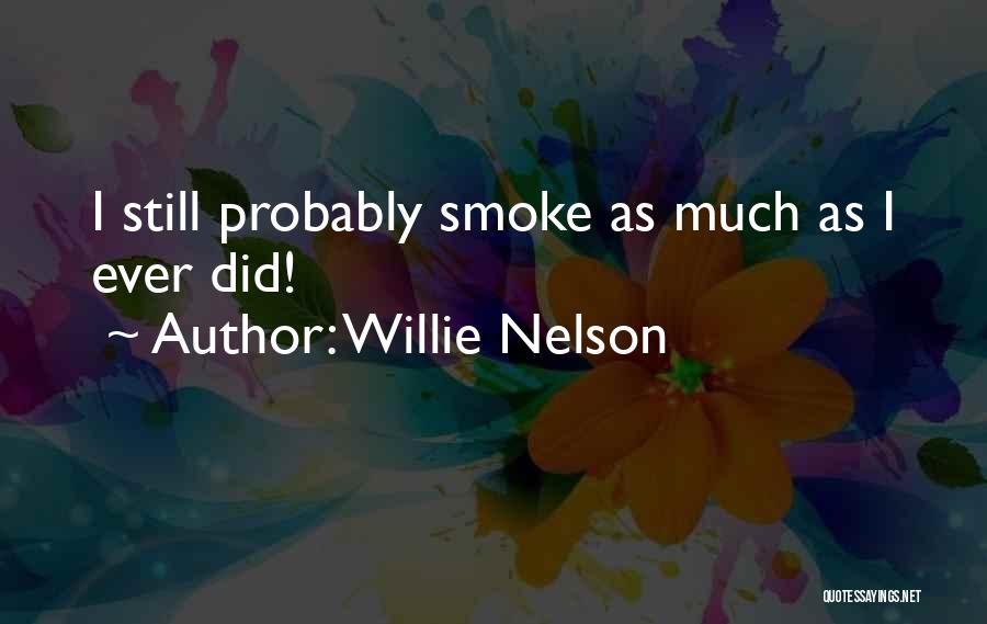 Willie Nelson Quotes: I Still Probably Smoke As Much As I Ever Did!