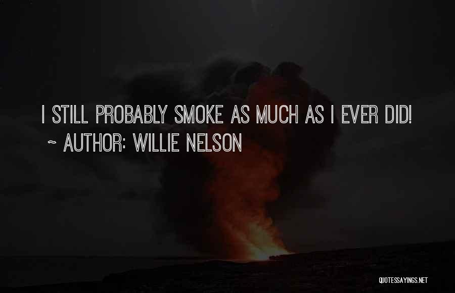 Willie Nelson Quotes: I Still Probably Smoke As Much As I Ever Did!
