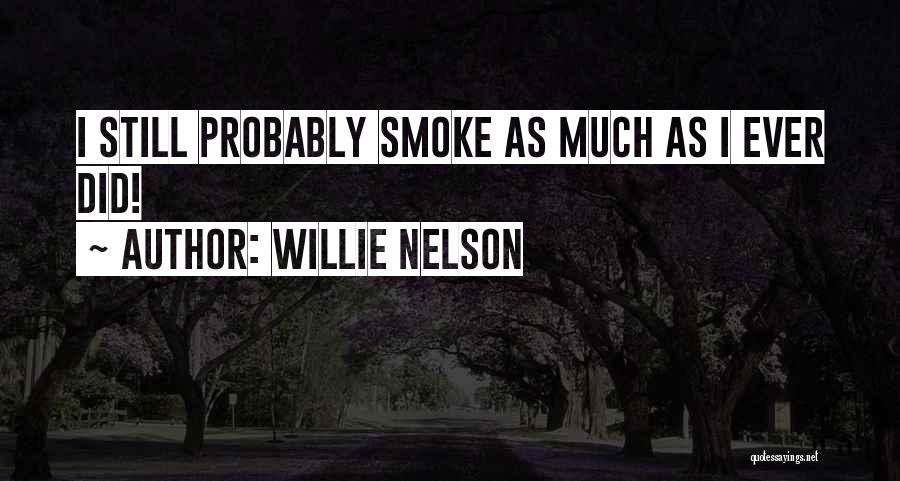 Willie Nelson Quotes: I Still Probably Smoke As Much As I Ever Did!