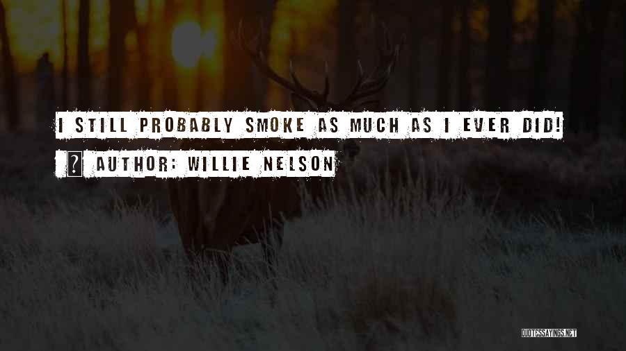 Willie Nelson Quotes: I Still Probably Smoke As Much As I Ever Did!