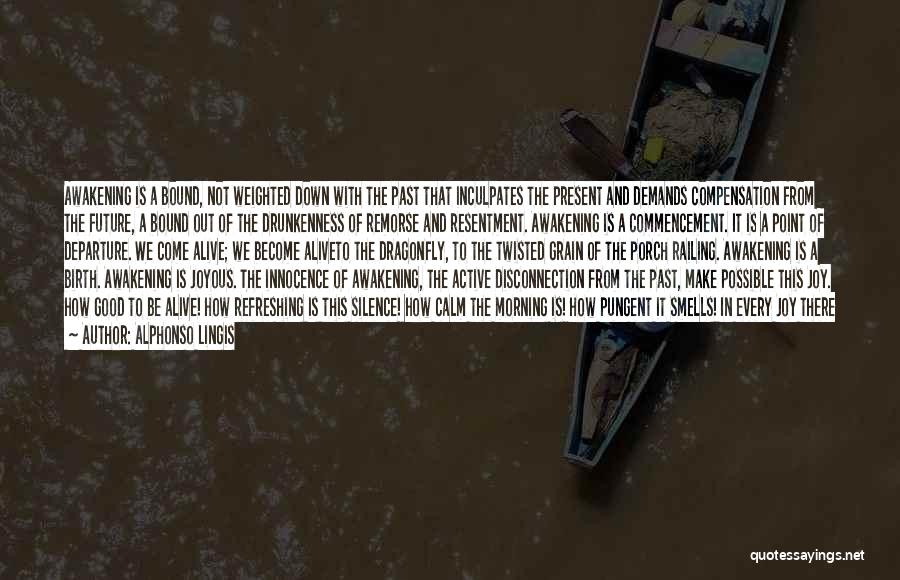 Alphonso Lingis Quotes: Awakening Is A Bound, Not Weighted Down With The Past That Inculpates The Present And Demands Compensation From The Future,