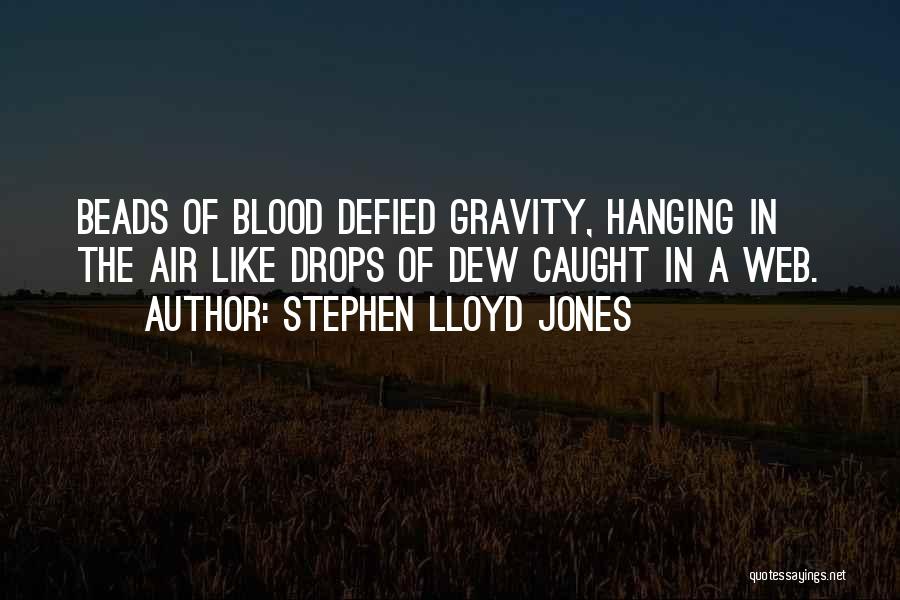 Stephen Lloyd Jones Quotes: Beads Of Blood Defied Gravity, Hanging In The Air Like Drops Of Dew Caught In A Web.