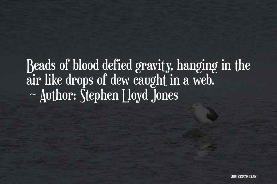 Stephen Lloyd Jones Quotes: Beads Of Blood Defied Gravity, Hanging In The Air Like Drops Of Dew Caught In A Web.
