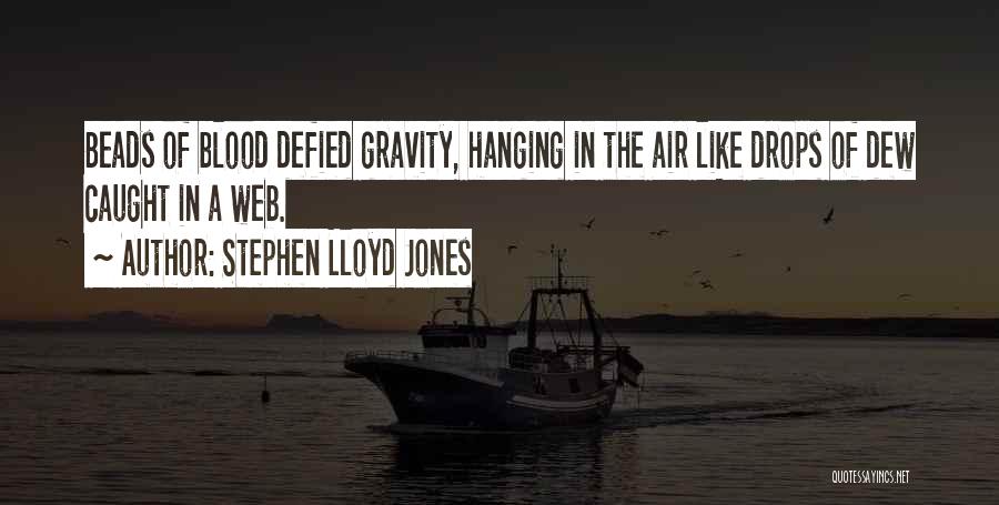 Stephen Lloyd Jones Quotes: Beads Of Blood Defied Gravity, Hanging In The Air Like Drops Of Dew Caught In A Web.