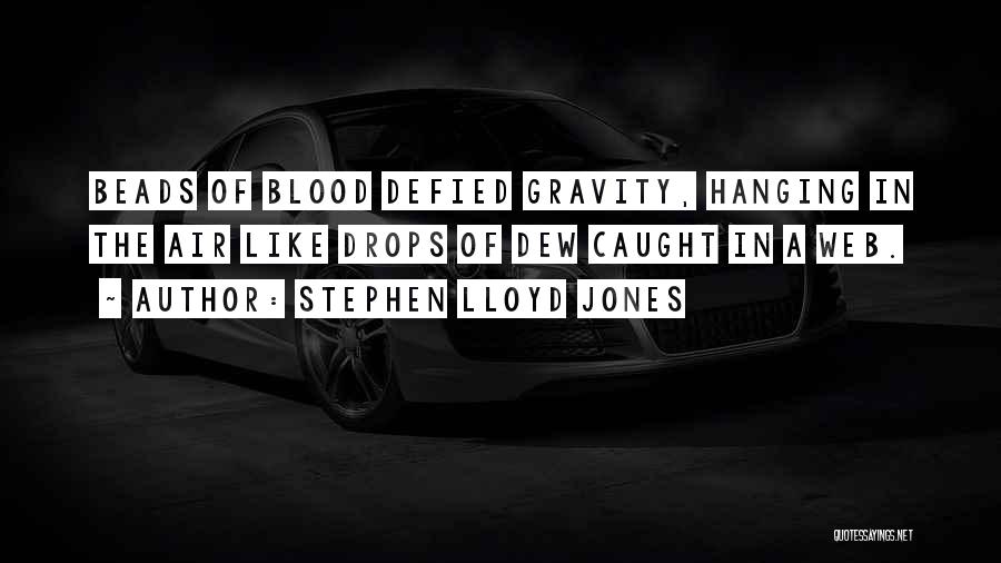 Stephen Lloyd Jones Quotes: Beads Of Blood Defied Gravity, Hanging In The Air Like Drops Of Dew Caught In A Web.