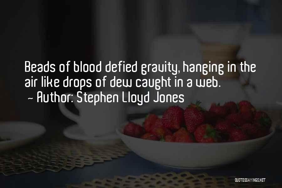 Stephen Lloyd Jones Quotes: Beads Of Blood Defied Gravity, Hanging In The Air Like Drops Of Dew Caught In A Web.