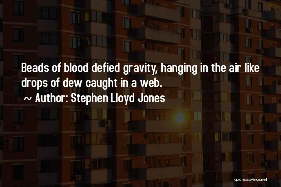 Stephen Lloyd Jones Quotes: Beads Of Blood Defied Gravity, Hanging In The Air Like Drops Of Dew Caught In A Web.