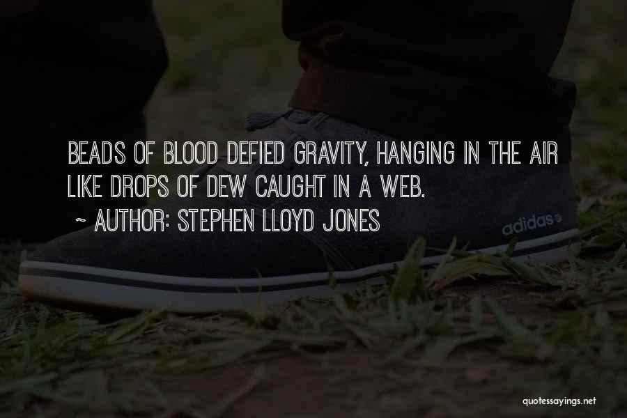 Stephen Lloyd Jones Quotes: Beads Of Blood Defied Gravity, Hanging In The Air Like Drops Of Dew Caught In A Web.