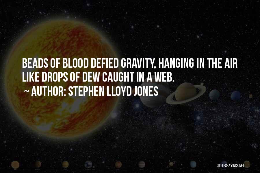 Stephen Lloyd Jones Quotes: Beads Of Blood Defied Gravity, Hanging In The Air Like Drops Of Dew Caught In A Web.