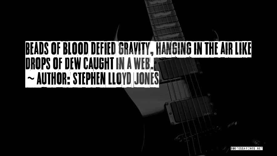 Stephen Lloyd Jones Quotes: Beads Of Blood Defied Gravity, Hanging In The Air Like Drops Of Dew Caught In A Web.