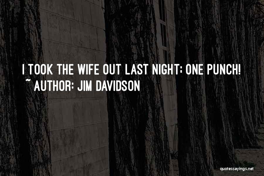 Jim Davidson Quotes: I Took The Wife Out Last Night; One Punch!